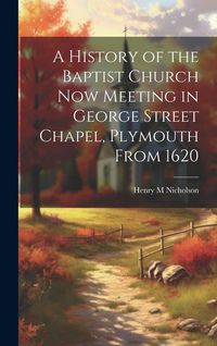Produktbild: A History of the Baptist Church Now Meeting in George Street Chapel, Plymouth From 1620