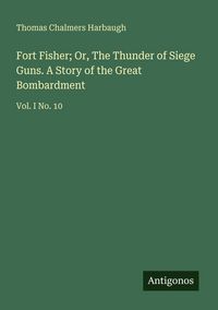 Produktbild: Fort Fisher; Or, The Thunder of Siege Guns. A Story of the Great Bombardment