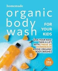 Produktbild: Homemade Organic Body Wash for Your Kids: Give Your Kids' Skin a Lift with these 30 Homemade Kiddie Organic Body Washes
