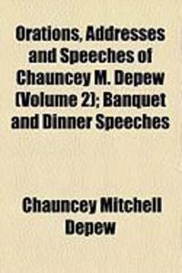 Produktbild: Orations, Addresses and Speeches of Chauncey M. DePew (Volume 2); Banquet and Dinner Speeches