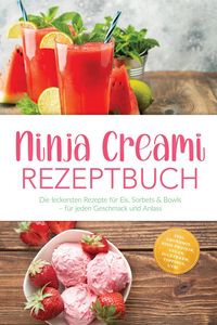 Produktbild: Ninja Creami Rezeptbuch: Die leckersten Rezepte f&uuml;r Eis, Sorbets & Bowls - f&uuml;r jeden Geschmack und Anlass - inkl. Grundmix, High-Protein, Vegan, Zucke