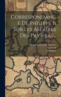 Produktbild: Correspondance De Philippe Ii Sur Les Affaires Des Pays-bas...