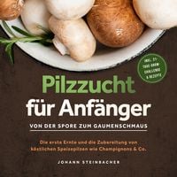 Produktbild: Pilzzucht f&uuml;r Anf&auml;nger: Von der Spore zum Gaumenschmaus - Die erste Ernte und die Zubereitung von k&ouml;stlichen Speisepilzen wie Champignons & Co. - inkl. 21-Tage-Grow-Challenge & Rezepte