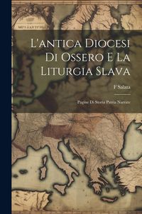 Produktbild: L'antica Diocesi Di Ossero E La Liturgia Slava: Pagine Di Storia Patria Narrate