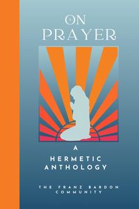Produktbild: On Prayer: A Hermetic Anthology by The Franz Bardon Community