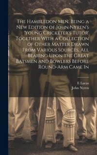 Produktbild: The Hambledon Men, Being a new Edition of John Nyren's 'Young Cricketer's Tutor' Together With a Collection of Other Matter Drawn From Various Sources