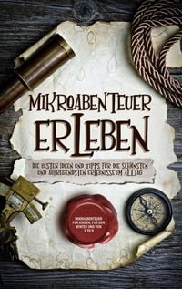 Produktbild: Mikroabenteuer erleben: Die besten Ideen und Tipps f&uuml;r die sch&ouml;nsten und aufregendsten Erlebnisse im Alltag - inkl. Mikroabenteuer f&uuml;r Kinder, f&uuml;r den