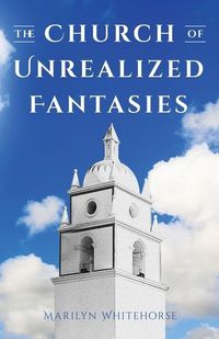 Bild vom Artikel The Church of Unrealized Fantasies vom Autor Marilyn Whitehorse
