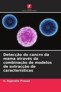 Produktbild: Detec&ccedil;&atilde;o do cancro da mama atrav&eacute;s da combina&ccedil;&atilde;o de modelos de extrac&ccedil;&atilde;o de caracter&iacute;sticas