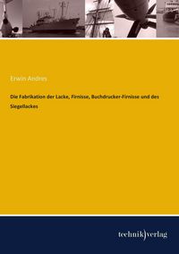 Produktbild: Die Fabrikation der Lacke, Firnisse, Buchdrucker-Firnisse und des Siegellackes