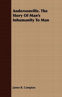 Produktbild: Andersonville. The Story Of Man's Inhumanity To Man