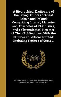 Produktbild: A Biographical Dictionary of the Living Authors of Great Britain and Ireland; Comprising Literary Memoirs and Anecdotes of Their Lives, and a Chronolo