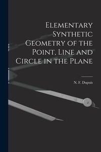 Produktbild: Elementary Synthetic Geometry of the Point, Line and Circle in the Plane [microform]