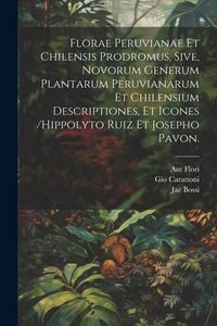 Produktbild: Florae Peruvianae Et Chilensis Prodromus, Sive, Novorum Generum Plantarum Peruvianarum Et Chilensium Descriptiones, Et Icones /hippolyto Ruiz Et Josep