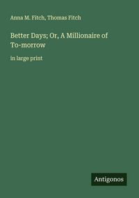 Produktbild: Better Days; Or, A Millionaire of To-morrow