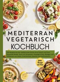 Produktbild: Mediterran Vegetarisch Kochbuch- 100 Rezepte aus der mediterranen K&uuml;che ohne Fleisch und Fisch.