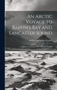 Produktbild: An Arctic Voyage to Baffin's Bay and Lancaster Sound: In Search of Friends With Sir John Franklin