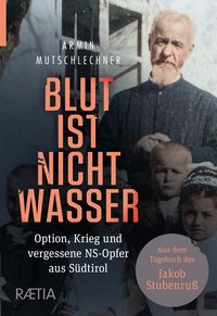 Bild vom Artikel Blut ist nicht Wasser. Option, Krieg und vergessene NS-Opfer aus Südtirol vom Autor Armin Mutschlechner