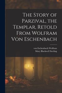 Produktbild: The Story of Parzival, the Templar, Retold From Wolfram von Eschenbach