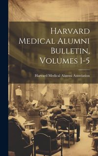 Produktbild: Harvard Medical Alumni Bulletin, Volumes 1-5
