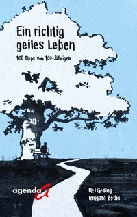 Produktbild: Ein richtiges geiles Leben: 100 Tipps von 100-J&auml;hrigen