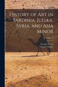 Produktbild: History of Art in Sardinia, Jud&aelig;a, Syria, and Asia Minor; Volume 1