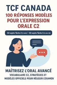 Produktbild: TCF Canada - 100 R&eacute;ponses Mod&egrave;les pour l'Expression Orale C2 : 50 sujets T&acirc;che 2 (3 min) et 50 sujets T&acirc;che 3 (4 min 30), Class&eacute;s par Th&egrave;mes (Collecti