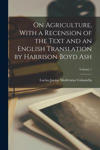 Produktbild: On Agriculture, With a Recension of the Text and an English Translation by Harrison Boyd Ash; Volume 1