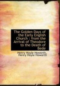 Produktbild: The Golden Days of the Early English Church: From the Arrival of Theodore to the Death of Bede