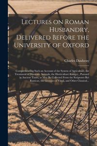 Produktbild: Lectures on Roman Husbandry, Delivered Before the University of Oxford; Comprehending Such an Account of the System of Agriculture, the Treatment of D