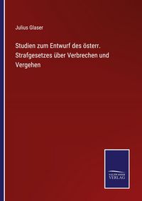 Produktbild: Studien zum Entwurf des &ouml;sterr. Strafgesetzes &uuml;ber Verbrechen und Vergehen