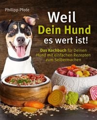 Bild vom Artikel Weil Dein Hund es wert ist! Das Kochbuch für Deinen Hund mit einfachen Rezepten zum Selbermachen vom Autor Philipp Pfote