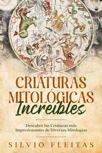 Produktbild: Criaturas Mitol&oacute;gicas Incre&iacute;bles: Descubre las Criaturas m&aacute;s Impresionantes de Diversas Mitolog&iacute;as