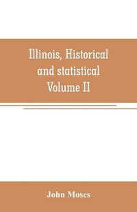 Produktbild: Illinois, historical and statistical, comprising the essential facts of its planting and growth as a province, county, territory, and state. Derived from the most authentic sources, including original documents and papers. Together with carefully prepared