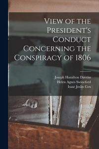 Produktbild: View of the President's Conduct Concerning the Conspiracy of 1806
