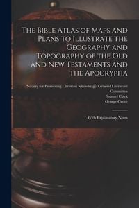 Produktbild: The Bible Atlas of Maps and Plans to Illustrate the Geography and Topography of the Old and New Testaments and the Apocrypha