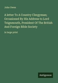 Produktbild: A letter To A Country Clergyman; Occasioned By His Address to Lord Teignmouth, President Of The British And Foreign Bible Society
