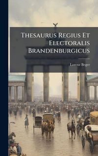 Produktbild: Thesaurus Regius Et Electoralis Brandenburgicus