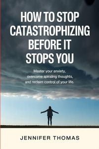 Produktbild: How to Stop Catastrophizing Before It Stops You