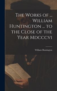 Produktbild: The Works of ... William Huntington ... to the Close of the Year Mdcccvi