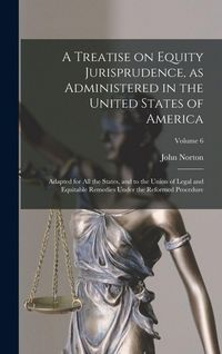 Produktbild: A Treatise on Equity Jurisprudence, as Administered in the United States of America; Adapted for All the States, and to the Union of Legal and Equitable Remedies Under the Reformed Procedure; Volume 6
