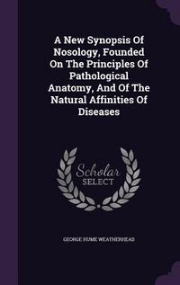 Produktbild: A New Synopsis Of Nosology, Founded On The Principles Of Pathological Anatomy, And Of The Natural Affinities Of Diseases