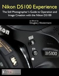 Produktbild: Nikon D5100 Experience: The Still Photographer's Guide to Operation and Image Creation with the Nikon D5100
