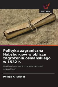 Produktbild: Polityka zagraniczna Habsburg&oacute;w w obliczu zagro&iquest;enia osma&iquest;skiego w 1532 r.