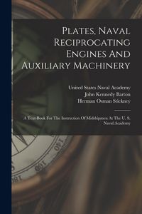 Produktbild: Plates, Naval Reciprocating Engines And Auxiliary Machinery: A Text-book For The Instruction Of Midshipmen At The U. S. Naval Academy