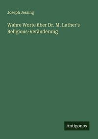 Produktbild: Wahre Worte &uuml;ber Dr. M. Luther's Religions-Ver&auml;nderung