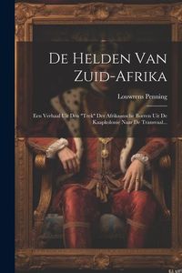 Produktbild: De Helden Van Zuid-afrika: Een Verhaal Uit Den "trek" Der Afrikaansche Boeren Uit De Kaapkolonie Naar De Transvaal...