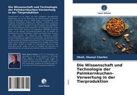 Produktbild: Die Wissenschaft und Technologie der Palmkernkuchen-Verwertung in der Tierproduktion