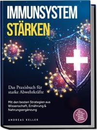 Produktbild: Immunsystem st&auml;rken: Das Praxisbuch f&uuml;r starke Abwehrkr&auml;fte &ndash; Mit den besten Strategien aus Wissenschaft, Ern&auml;hrung & Nahrungserg&auml;nzung &ndash; inkl. Rezepten, 30-Tage-Plan & einfacher Immunkur f&uuml;r zuhause