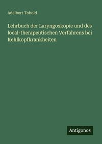 Produktbild: Lehrbuch der Laryngoskopie und des local-therapeutischen Verfahrens bei Kehlkopfkrankheiten